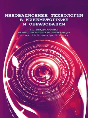cover image of Инновационные технологии в кинематографе и образовании. III Международная научно-практическая конференция. Москва, 28-30 сентября 2016 года